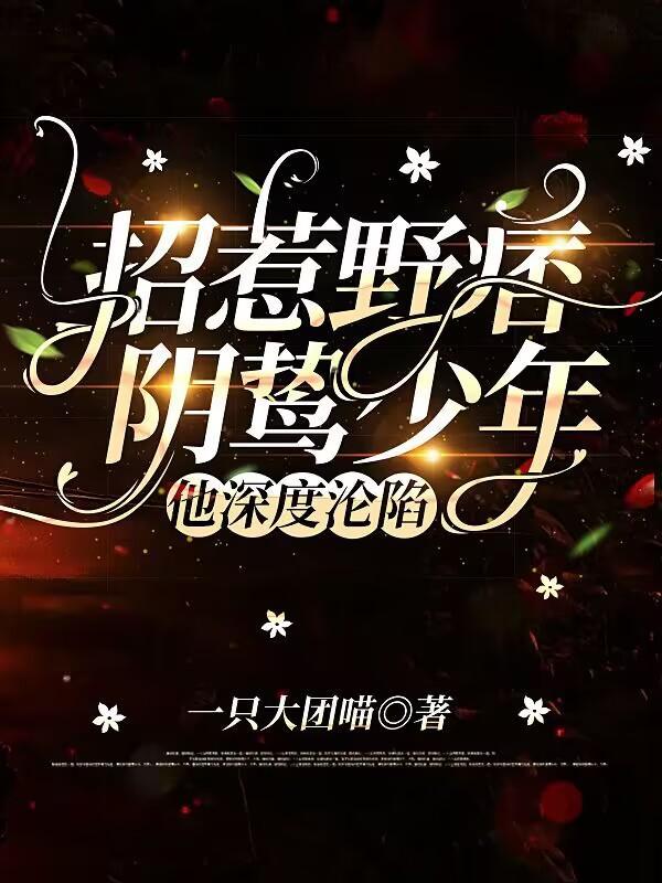 招惹野痞阴鸷少年,他深度沦陷 招惹野痞阴鸷少年,他深度沦陷