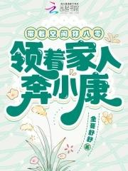 带着空间穿八零,领着家人奔小康 带着空间穿八零,领着家人奔小康
