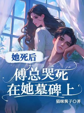 她死后,傅总哭死在她墓碑上 她死后,傅总哭死在她墓碑上