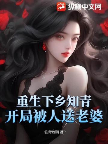 重生下乡知青,开局被人送老婆 重生下乡知青,开局被人送老婆