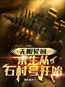无限轮回:求生从石村号开始 无限轮回:求生从石村号开始