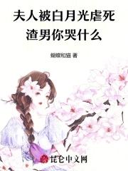 夫人被白月光虐死,渣男你哭什么 夫人被白月光虐死,渣男你哭什么