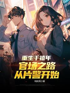 重生千禧年:官场之路从片警开始 重生千禧年:官场之路从片警开始