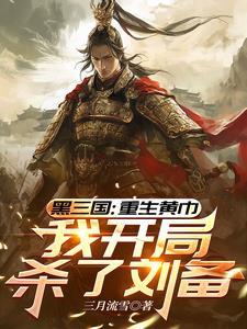 三国:重生黄巾,我开局杀了刘备 三国:重生黄巾,我开局杀了刘备