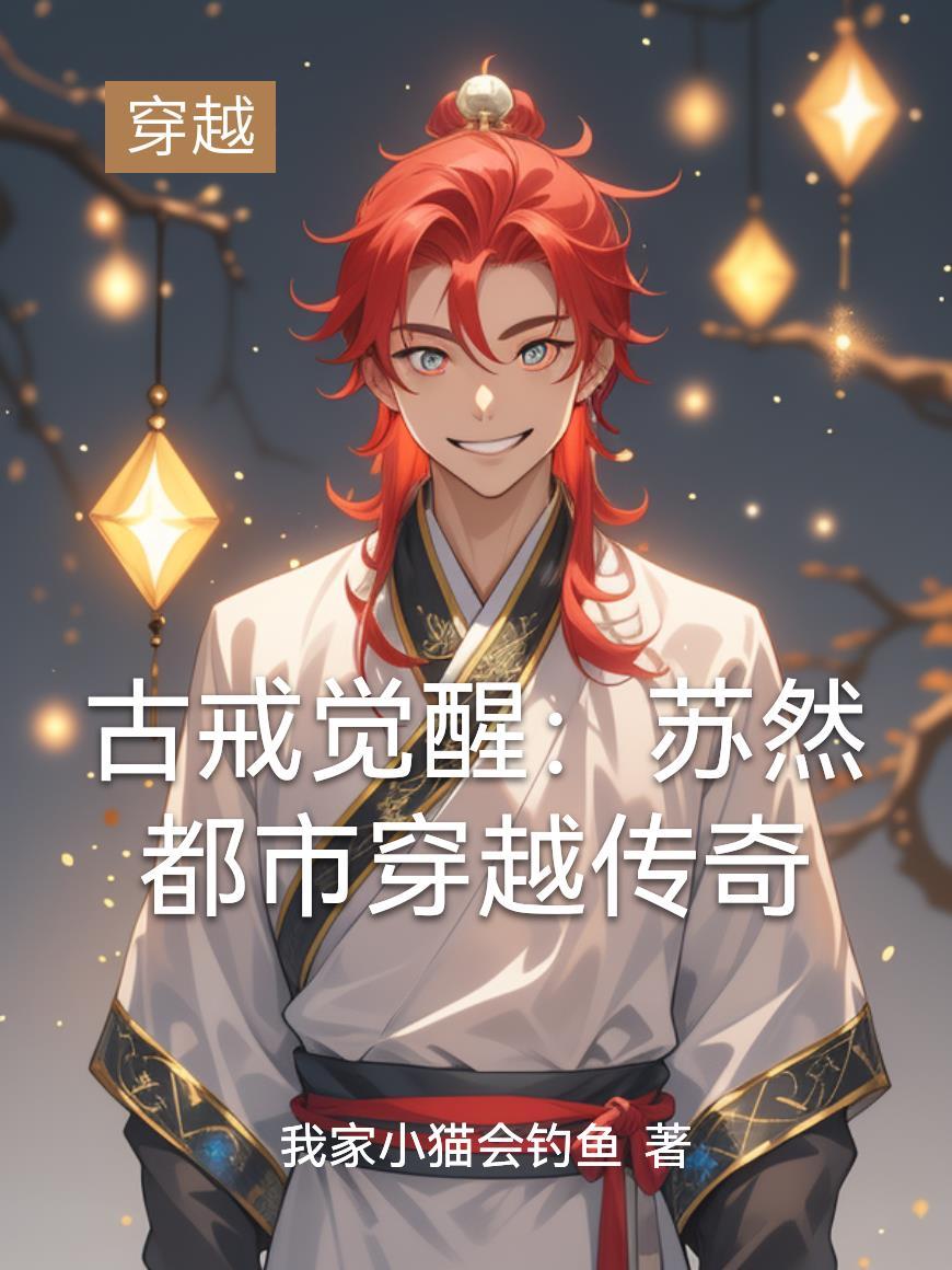 古戒觉醒:苏然都市穿越传奇 古戒觉醒:苏然都市穿越传奇