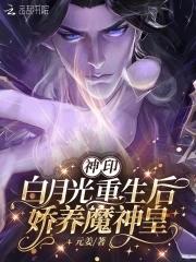 神印:白月光重生后,娇养魔神皇 神印:白月光重生后,娇养魔神皇