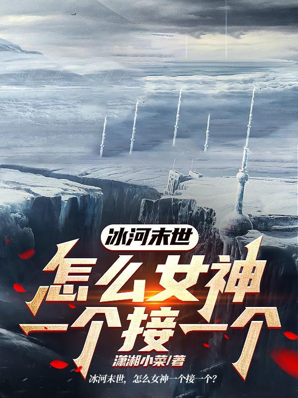 冰河末世,怎么女神一个接一个? 冰河末世,怎么女神一个接一个?