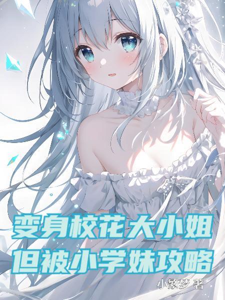 变身校花大小姐,但被小学妹攻略 变身校花大小姐,但被小学妹攻略