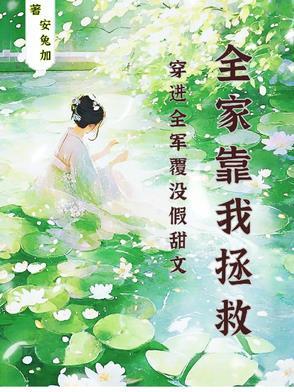 穿进全军覆没假甜文全家靠我拯救 穿进全军覆没假甜文全家靠我拯救