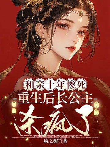 和亲十年惨死，重生后长公主杀疯了