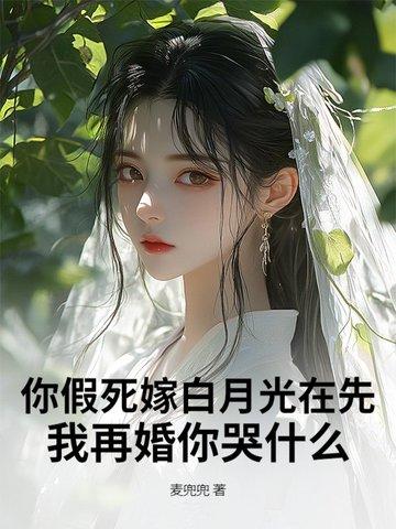 你假死嫁白月光在先,我再婚你哭什么 你假死嫁白月光在先,我再婚你哭什么
