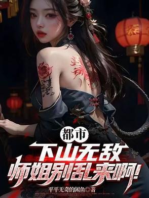 都市:下山无敌,师姐别乱来啊! 都市:下山无敌,师姐别乱来啊!