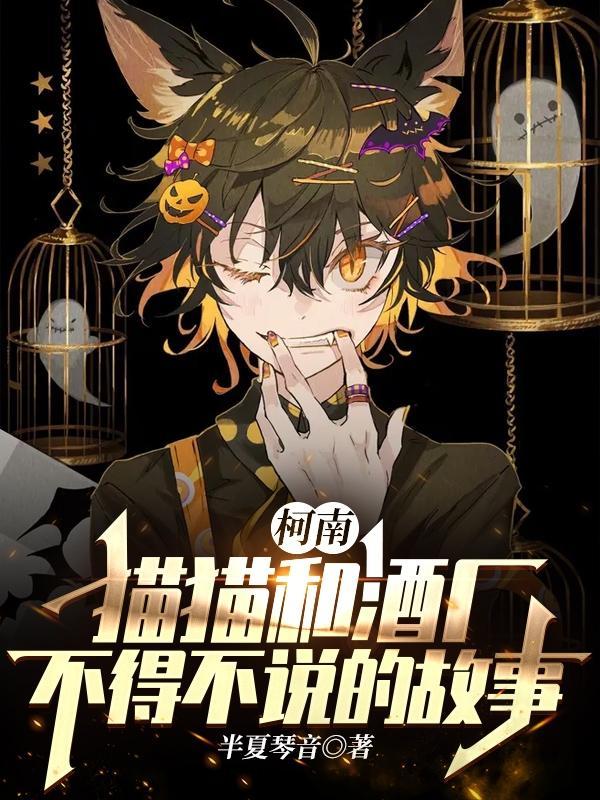 柯南:猫猫和酒厂不得不说的故事 柯南:猫猫和酒厂不得不说的故事