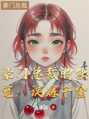 豪门总裁的独宠:误嫁千金 豪门总裁的独宠:误嫁千金