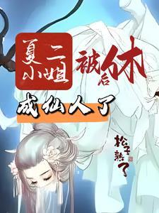 夏二小姐被休后成仙人了 夏二小姐被休后成仙人了