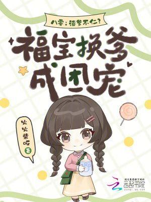 八零:渣爹不仁?福宝换爹成团宠 八零:渣爹不仁?福宝换爹成团宠