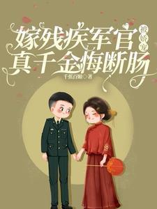 嫁残疾军官被娇宠,真千金悔断肠 嫁残疾军官被娇宠,真千金悔断肠