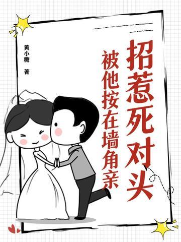 招惹死对头，被他按在墙角亲