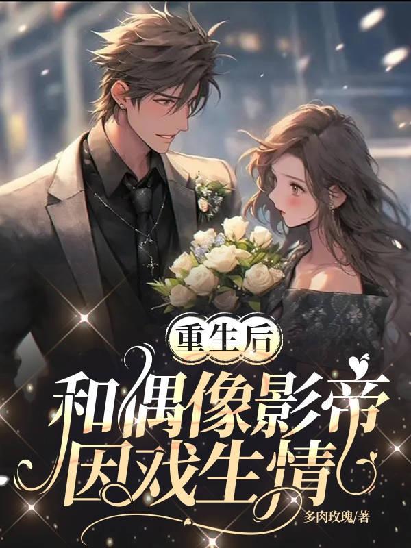 重生后和偶像影帝因戏生情 重生后和偶像影帝因戏生情